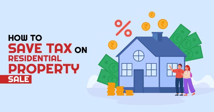 How to Save Tax on Residential Property Sale